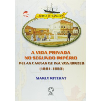 A Vida Privada No Segundo Império: Pelas Cartas De Ina Von Binzer (1881-1883)