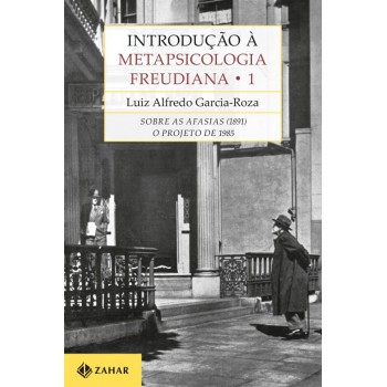 Introdução à Metapsicologia Freudiana 1: Sobre As Afasias (1891) / O Projeto De 1895