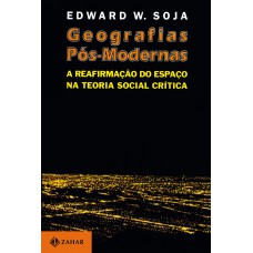 Geografias pós-modernas: A reafirmação do espaço na teoria social crítica