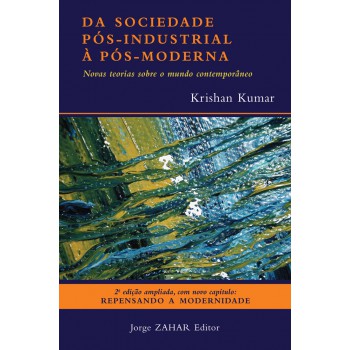 Da Sociedade Pós-industrial à Pós-moderna: Novas Teorias Sobre O Mundo Contemporâneo