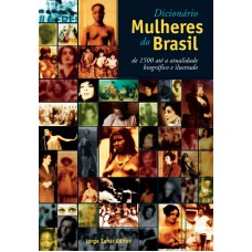 Dicionário Mulheres Do Brasil: De 1500 Até A Atualidade. Biográfico E Ilustrado