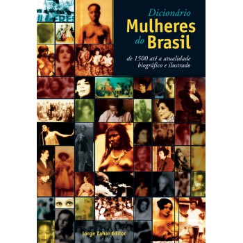 Dicionário Mulheres Do Brasil: De 1500 Até A Atualidade. Biográfico E Ilustrado