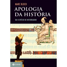 Apologia Da História: Ou O Ofício Do Historiador