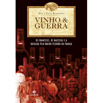 Vinho & Guerra: Os Franceses, Os Nazistas E A Batalha Pelo Maior Tesouro Da França