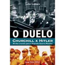 O Duelo: Churchill X Hitler: 80 Dias Cruciais Para A Segunda Guerra Mundial