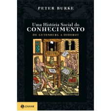 Uma História Social Do Conhecimento 1: De Gutenberg A Diderot