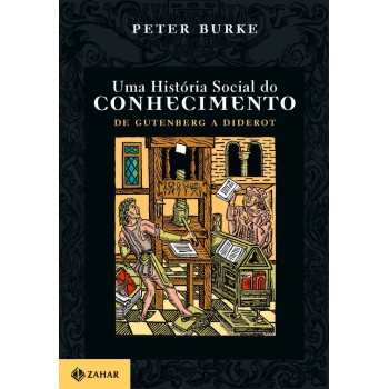 Uma História Social Do Conhecimento 1: De Gutenberg A Diderot