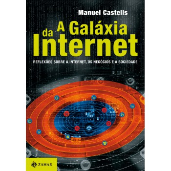 A Galáxia Da Internet: Reflexões Sobre A Internet, Os Negócios E A Sociedade