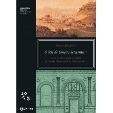 O Rio De Janeiro Setecentista: A Vida E A Construção Da Cidade Da Invasão Francesa Até A Chegada Da Corte