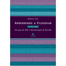 Aprendendo A Filosofar Em 25 Lições: Do Poço De Tales à Desconstrução De Derrida