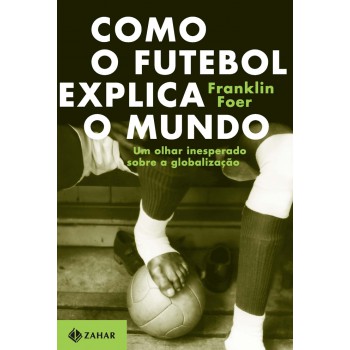 Como O Futebol Explica O Mundo: Um Olhar Inesperado Sobre A Globalização