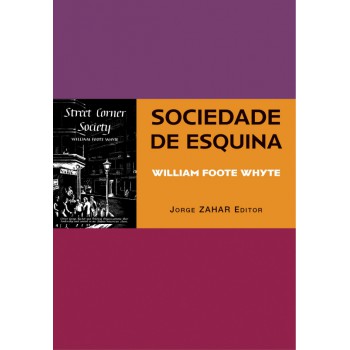 Sociedade De Esquina: (street Corner Society)<br>a Estrutura Social De Uma área Urbana Pobre E Degradada