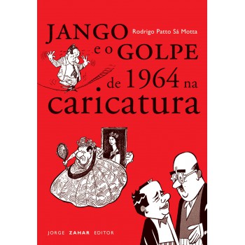 Jango E O Golpe De 1964 Na Caricatura