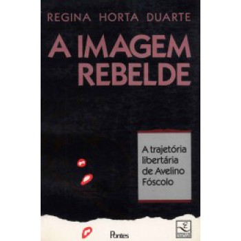 A Imagem Rebelde: A Trajetória Libertária De Avelino Fóscolo