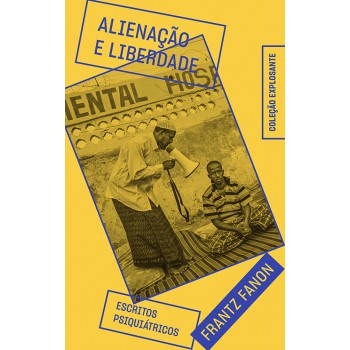 Alienação E Liberdade: Escritos Psiquiátricos