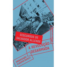 A Revolução Desarmada: Discursos De Salvador Allende