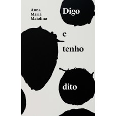 Digo E Tenho Dito: Textos De Anna Maria Maiolino