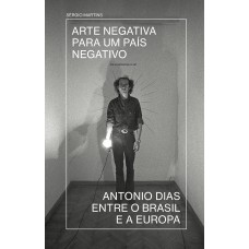 Arte Negativa Para Um País Negativo: Antonio Dias Entre O Brasil E A Europa