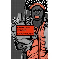 Limpar O Mundo: Vidas Desperdiçadas, Ambiente Degradado E Capitalismo Racial Limpar O Mundo: Vidas Desperdiçadas, Ambiente Degradado E Capitalismo Racial