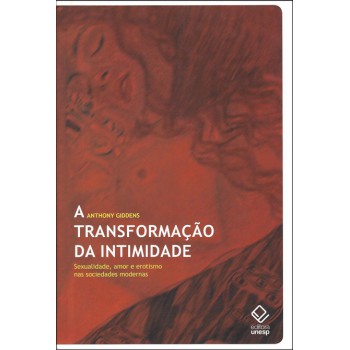 A transformação da intimidade: Sexualidade, amor e erotismo nas sociedades modernas