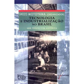 Tecnologia e industrialização no Brasil: Uma perspectiva histórica