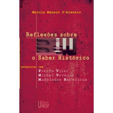 Reflexões Sobre O Saber Histórico: Entrevistas Com Pierre Vilar, Michel Vovelle E Madeleine Rebérioux