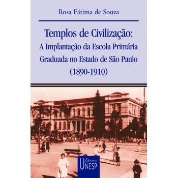 Templos de civilização: A implantação da escola primária graduada no estado de São Paulo (1890-1910)