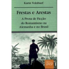 Frestas E Arestas: A Prosa De Ficção Do Romantismo Na Alemanha E No Brasil