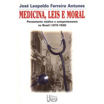 Medicina, leis e moral: Pensamento médico e comportamento no Brasil (1870-1930)