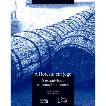 A floresta em jogo: O extrativismo na Amazônia central