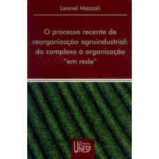 O processo recente de reorganização agroindustrial: Do complexo à organização 