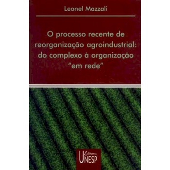 O processo recente de reorganização agroindustrial: Do complexo à organização 