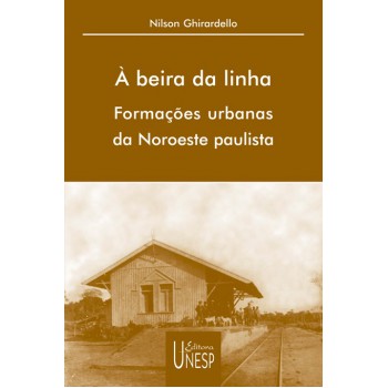 À beira da linha: Formações urbanas da Noroeste paulista