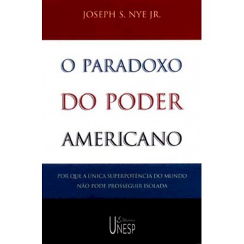 O paradoxo do poder americano: Por que a única superpotência do mundo não pode prosseguir isolada