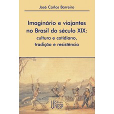 Imaginário e viajantes no Brasil do século XIX: Cultura e cotidiano, tradição e resistência