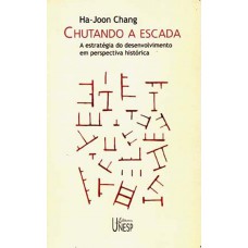 Chutando a escada: A estratégia do desenvolvimento em perspectiva histórica