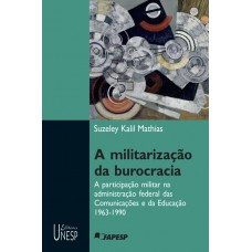 A militarização da burocracia: A participação do militar na administração federal das comunicações e da educação - 1963-1990