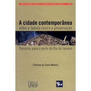 A cidade contemporânea entre a tabula rasa e a preservação: Cenários para o porto do Rio de Janeiro