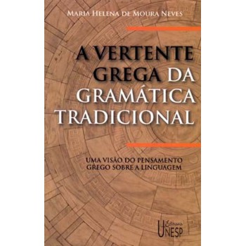 A vertente grega da gramática tradicional - 2ª edição: Uma visão do pensamento grego sobre a linguagem