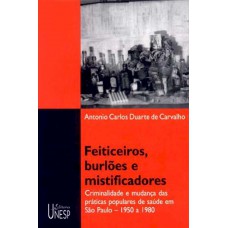 Feiticeiros, burlões e mistificadores: Criminalidade e mudança das práticas populares de saúde em São Paulo - 1950 a 1980