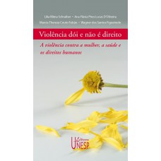 Violência dói e não é direito: A violência contra a mulher, a saúde e os direitos humanos