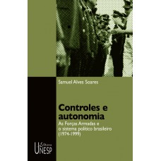 Controles e autonomia: As Forças Armadas e o sistema político brasileiro (1974-1999)