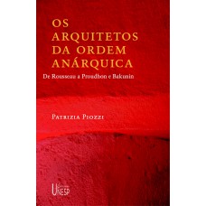 Os arquitetos da ordem anárquica: De Rousseau a Proudhon e Bakunin