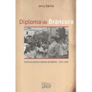 Diploma de brancura: Política social e racial no Brasil, 1917-1945