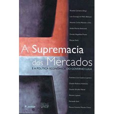 A supremacia dos mercados: E a política econômica do governo Lula