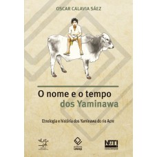 O nome e o tempo dos Yaminawa: Etnologia e história dos Yaminawa do rio Acre