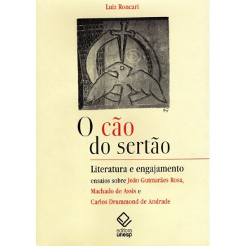 O cão do sertão: Literatura e engajamento: ensaios sobre Guimarães Rosa, Machado de Assis e Carlos Drummond de Andrade