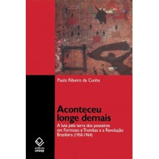 Aconteceu longe demais: A luta pela terra dos posseiros em Formoso e Trombas e a Revolução brasileira (1950-1964)