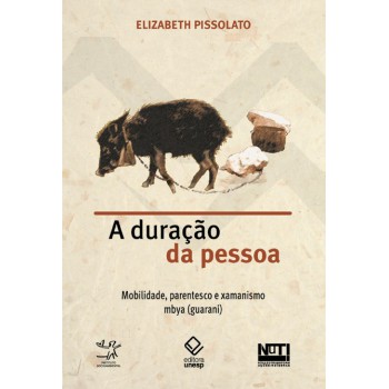 A duração da pessoa: Mobilidade, parentesco e xamanismo mbya (guarani)