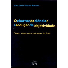 O charme da ciência e a sedução da objetividade - 2ª edição: Oliveira Vianna entre intérpretes do Brasil